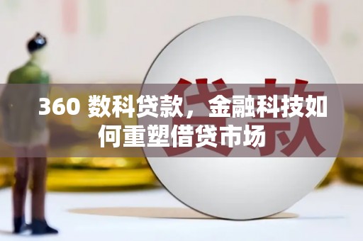 逊克360 数科贷款，金融科技如何重塑借贷市场