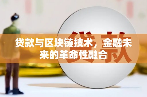逊克贷款与区块链技术，金融未来的革命性融合